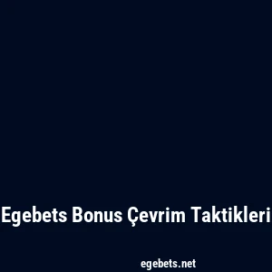 Egebets Bonus Çevrim Taktikleri