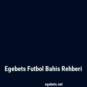 Egebets Futbol Bahis Rehberi