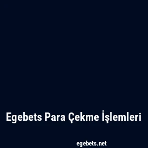 Egebets Para Çekme İşlemleri