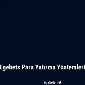 Egebets Para Yatırma Yöntemleri